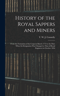 History of the Royal Sappers and Miners: From the Formation of the Corps in March 1772 to the Date When its Designation was Changed to That of Royal Engineers in October 1856