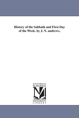 History of the Sabbath and First Day of the Week. by J. N. andrews. - Andrews, John Nevins