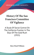 History Of The San Francisco Committee Of Vigilance: A Study Of Social Control On The California Frontier In The Days Of The Gold Rush (1921)