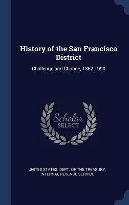History of the San Francisco District: Challenge and Change, 1862-1990 - United States Dept of the Treasury in (Creator)
