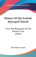 History Of The Scottish Episcopal Church: From The Revolution To The Present Time (1843)