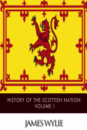 History of the Scottish Nation: Volume I