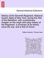 History of the Seventh Regiment, National Guard, State of New York, during the War of the Rebellion: with a preliminary chapter on the origin and early history of the Regiment, a summary of its history since the war, and a Roll of Honor.