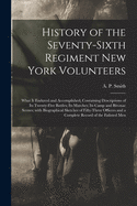 History of the Seventy-sixth Regiment New York Volunteers; What It Endured and Accomplished; Containing Descriptions of Its Twenty-five Battles; Its Marches; Its Camp and Bivouac Scenes; With Biographical Sketches of Fifty-three Officers and a Complete...