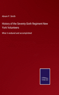 History of the Seventy-Sixth Regiment New York Volunteers: What it endured and accomplished