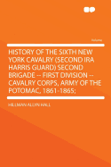 History of the Sixth New York Cavalry (Second IRA Harris Guard) Second Brigade -- First Division -- Cavalry Corps, Army of the Potomac, 1861-1865;