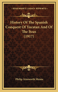History of the Spanish Conquest of Yucatan and of the Itzas (1917)