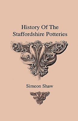 History Of The Staffordshire Potteries And The Rise And Process Of The Manufacture Of Pottery And Porcelain - With Preferences To Genuine Specimens And Notices Of Eminent Potters - Shaw, Simeon