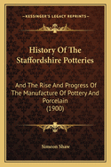 History of the Staffordshire potteries; and the rise and progress of the manufacture of pottery and porcelain; with references to genuine specimens, and notices of eminent potters