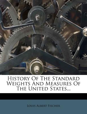 History of the standard weights and measures of the United States - Fischer, Louis Albert