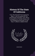 History Of The State Of California: From The Period Of The Conquest By Spain, To Her Occupation By The United States Of America. Also, Advice To Emigrants On The Best Routes, And The Preparations Necessary To Get There. To Which Is Added A Brief