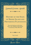 History of the State of Rhode Island and Providence Plantations, Vol. 2 of 2: From the Settlement of the State, 1636, to the Adoption of the Federal Constitution, 1790; 1700 1790 (Classic Reprint)