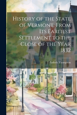 History of the State of Vermont, From its Earliest Settlement to the Close of the Year 1832 - Thompson, Zadock