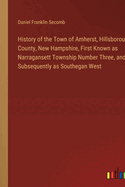 History of the Town of Amherst, Hillsborough County, New Hampshire, First Known as Narragansett Township Number Three, and Subsequently as Southegan West