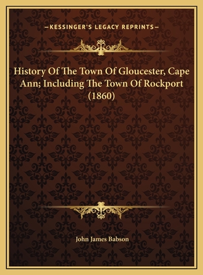 History of the Town of Gloucester, Cape Ann; Including the Town of Rockport (1860) - Babson, John James