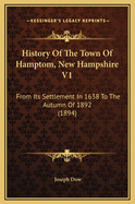 History of the Town of Hamptom, New Hampshire V1: From Its Settlement in 1638 to the Autumn of 1892 (1894)