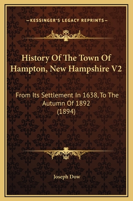 History of the Town of Hampton, New Hampshire V2: From Its Settlement in 1638, to the Autumn of 1892 (1894) - Dow, Joseph