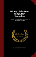 History of the Town of Rye, New Hampshire: From Its Discovery and Settlement to December 31, 1903