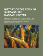 History of the Town of Shrewsbury, Massachusetts: From Its Settlement in 1717 to 1829, with Other Matter Relating Thereto Not Before Published, Including an Extensive Family Register