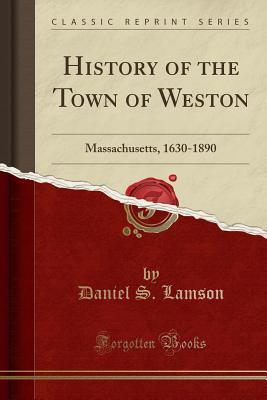 History of the Town of Weston: Massachusetts, 1630-1890 (Classic Reprint) - Lamson, Daniel S