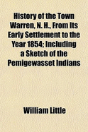 History of the Town Warren, N. H., from Its Early Settlement to the Year 1854: Including a Sketch of the Pemigewasset Indians (Classic Reprint)