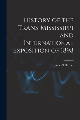 History of the Trans-Mississippi and International Exposition of 1898 - Haynes, James B