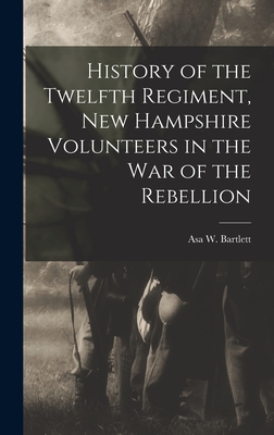 History of the Twelfth Regiment, New Hampshire Volunteers in the war of the Rebellion - Bartlett, Asa W