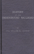 History of the Underground Railroad as It Was Conducted by the Anti-Slavery League; Including Many Thrilling Encounters Between Those Aiding the Slaves to Escape and Those Trying to Recapture Them