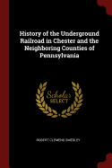 History of the Underground Railroad in Chester and the Neighboring Counties of Pennsylvania