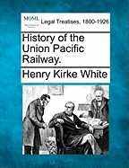 History of the Union Pacific Railway. - White, Henry Kirke