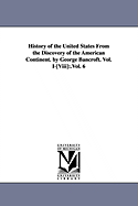 History of the United States from the Discovery of the American Continent. by George Bancroft. Vol. I-[Viii]: .Vol. 6