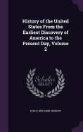 History of the United States From the Earliest Discovery of America to the Present Day, Volume 2