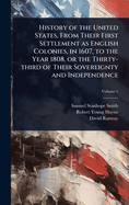 History of the United States, From Their First Settlement as English Colonies, in 1607, to the Year 1808, or the Thirty-third of Their Sovereignty and Independence