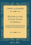 History of the United States of America: On a Plan Adapted to the Capacity of Youth, and Designed to Aid the Memory by Systematic Arrangement and Interesting Associations (Classic Reprint)