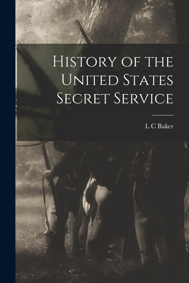 History of the United States Secret Service - Baker, L C