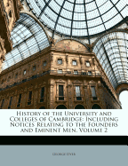 History of the University and Colleges of Cambridge: Including Notices Relating to the Founders and Eminent Men, Volumes 1-2