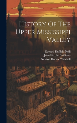 History Of The Upper Mississippi Valley - Winchell, Newton Horace, and Edward Duffield Neill (Creator), and John Fletcher Williams (Creator)