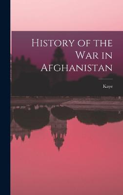 History of the War in Afghanistan - Kaye