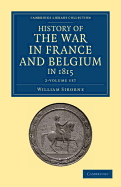 History of the War in France and Belgium, in 1815 2 Volume Set: Containing Minute Details of the Battles of Quatre-Bras, Ligny, Wavre, and Waterloo