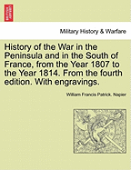 History of the War in the Peninsula and in the South of France, from the Year 1807 to the Year 1814. from the Fourth Edition. with Engravings.