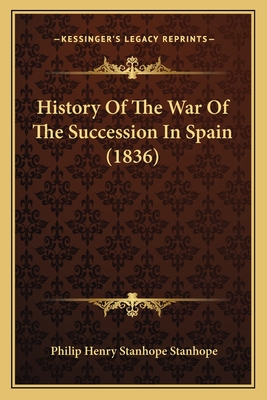 History of the War of the Succession in Spain (1836) - Stanhope, Philip Henry Stanhope