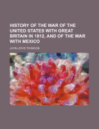 History of the War of the United States with Great Britain in 1812, and of the War with Mexico