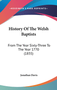 History Of The Welsh Baptists: From The Year Sixty-Three To The Year 1770 (1835)