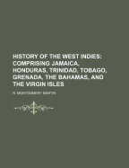 History of the West Indies: Comprising Jamaica, Honduras, Trinidad, Tobago, Grenada, the Bahamas, and the Virgin Isles