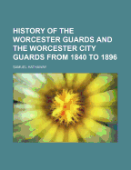 History of the Worcester Guards and the Worcester City Guards from 1840 to 1896