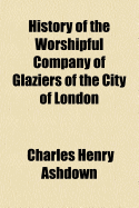 History of the Worshipful Company of Glaziers of the City of London