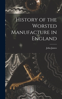 History of the Worsted Manufacture in England - James, John