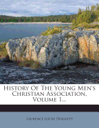 History of the Young Men's Christian Association, Volume 1...