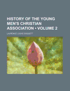 History Of The Young Men's Christian Association; Volume 2