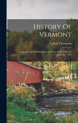 History Of Vermont: Natural, Civil And Statistical, In Three Parts, With An Appendix. 1853 - Thompson, Zadock